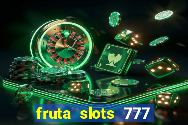 fruta slots 777 mega jackpot paga mesmo